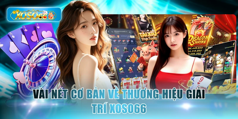 Vài nét cơ bản về thương hiệu giải trí Xoso66
